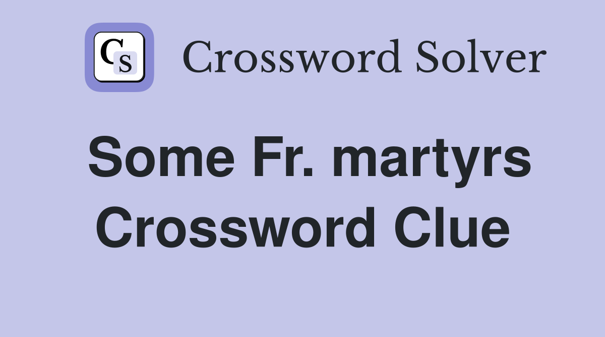 Some Fr. martyrs Crossword Clue