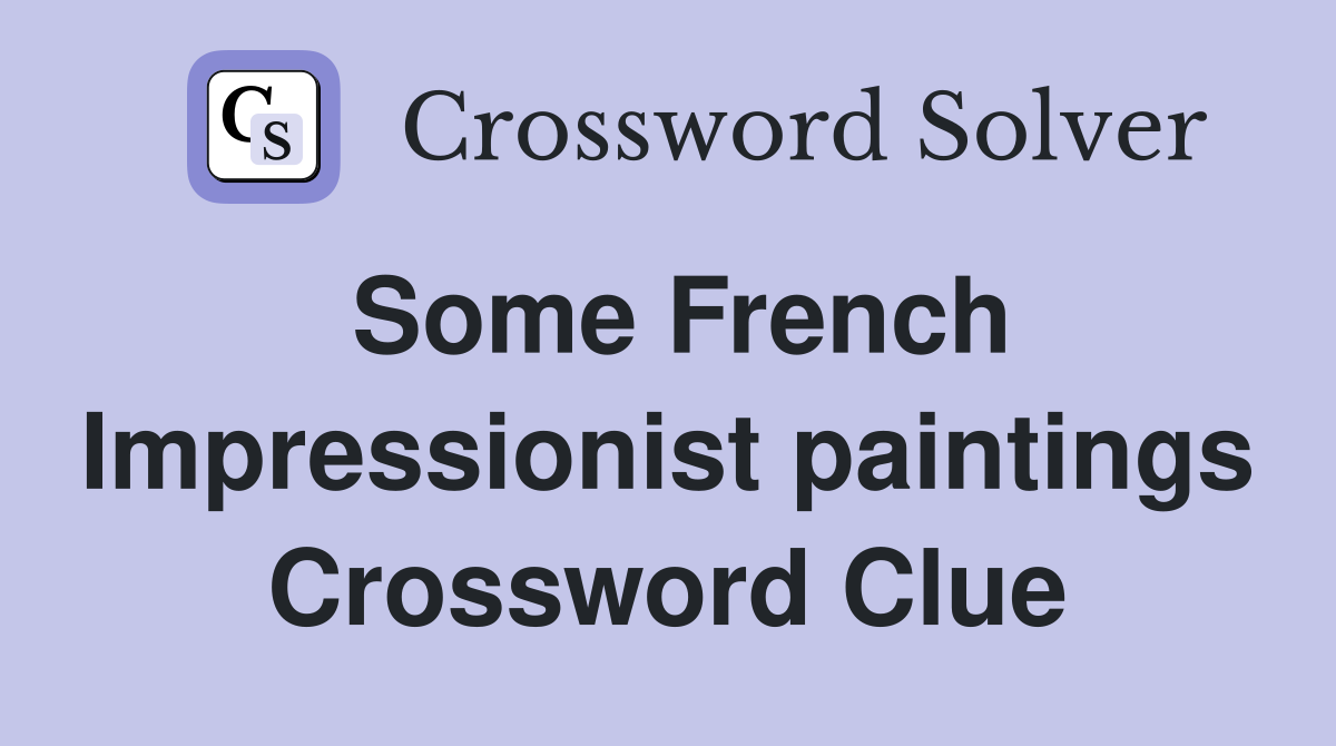 Some French Impressionist paintings Crossword Clue