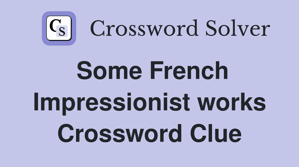 Some French Impressionist works Crossword Clue