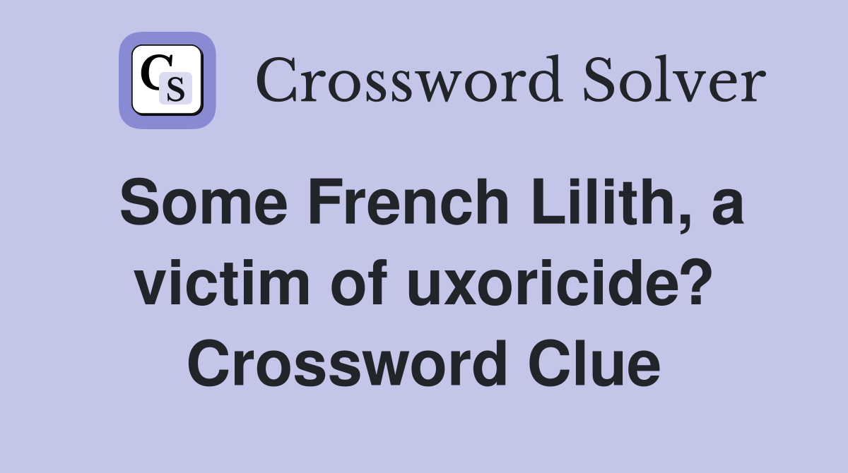 Some French Lilith, a victim of uxoricide? Crossword Clue