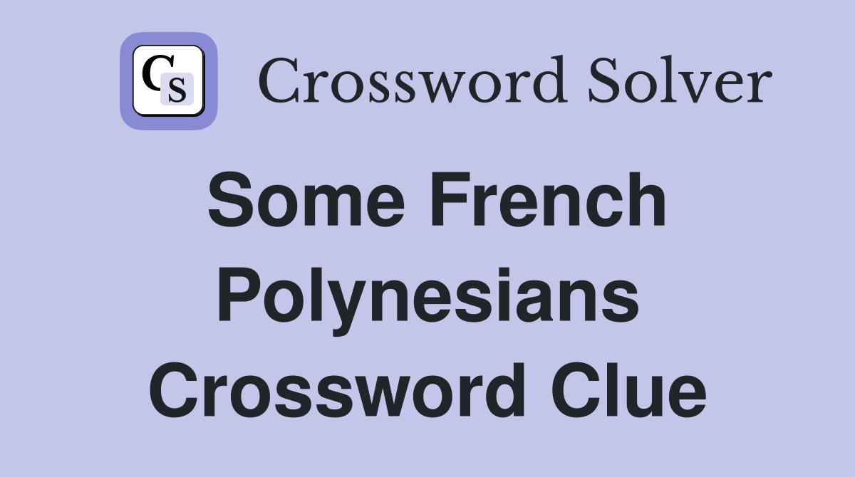 Some French Polynesians Crossword Clue