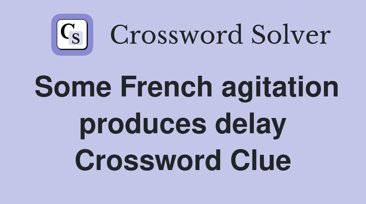 Some French agitation produces delay Crossword Clue