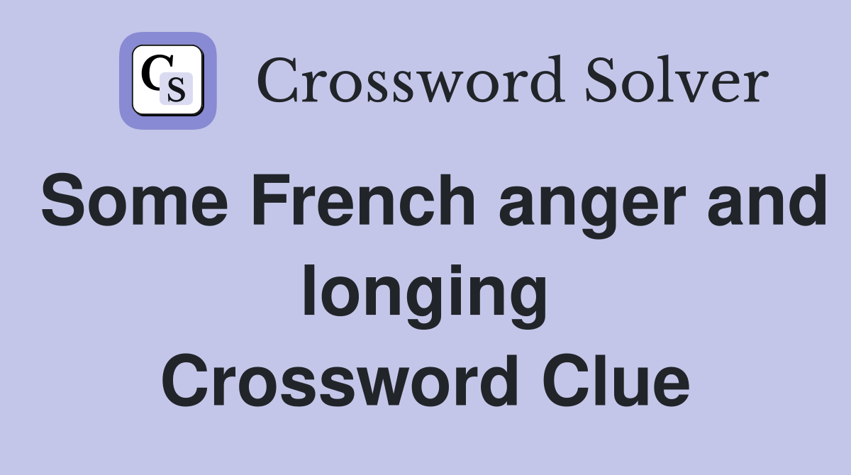 Some French anger and longing Crossword Clue