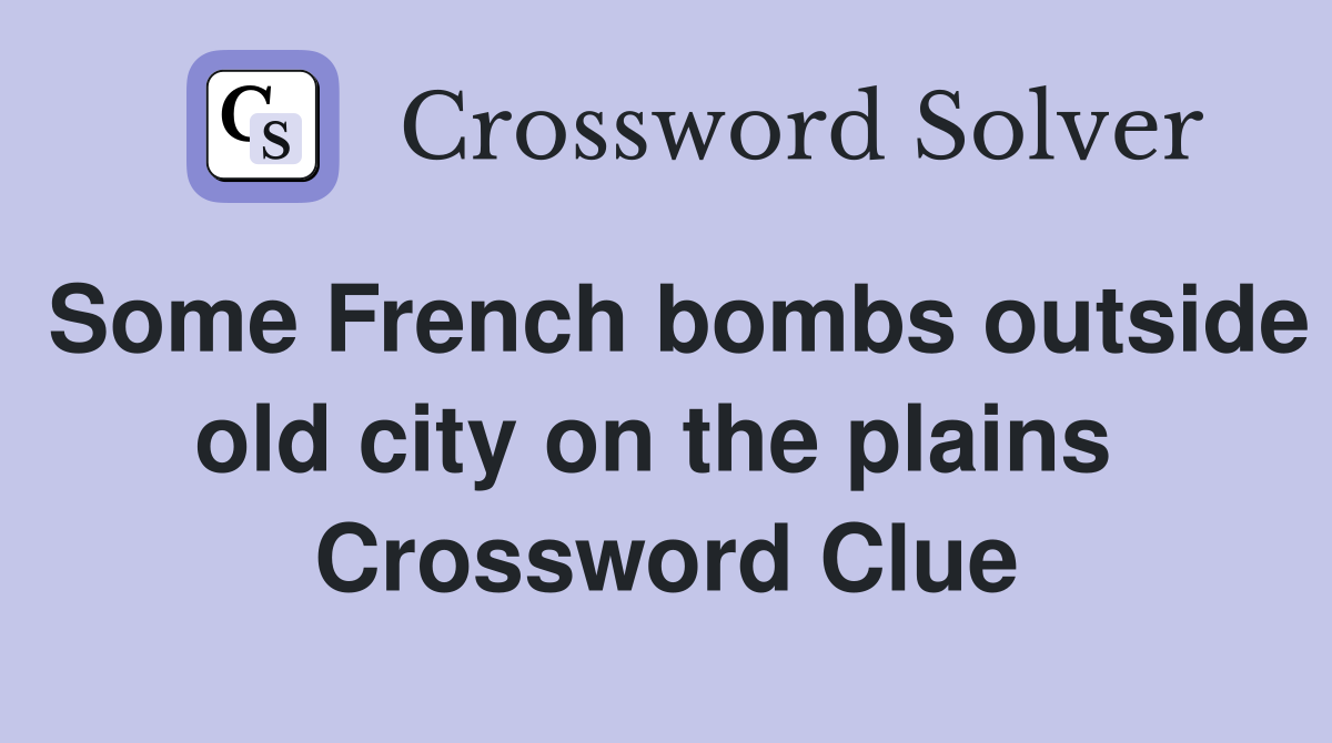Some French bombs outside old city on the plains  Crossword Clue