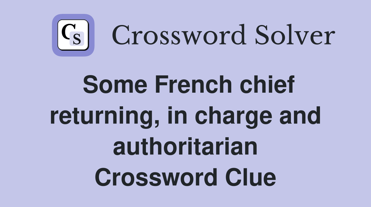 Some French chief returning, in charge and authoritarian Crossword Clue