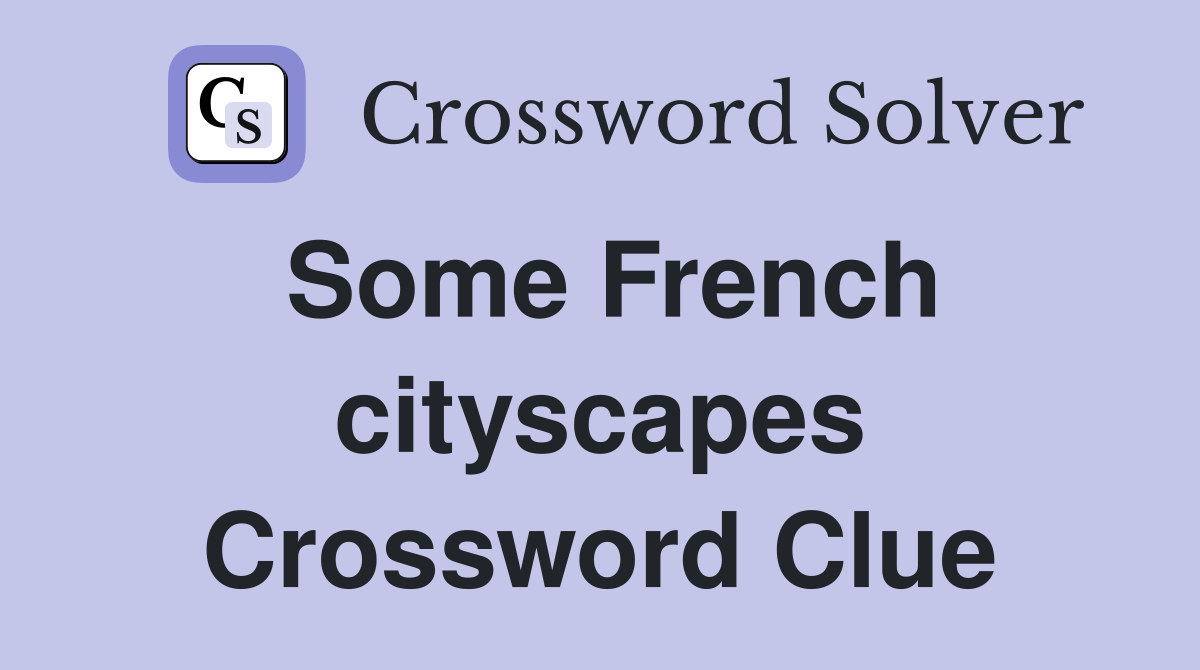 Some French cityscapes Crossword Clue