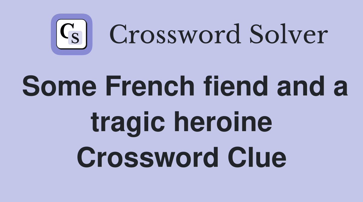 Some French fiend and a tragic heroine Crossword Clue