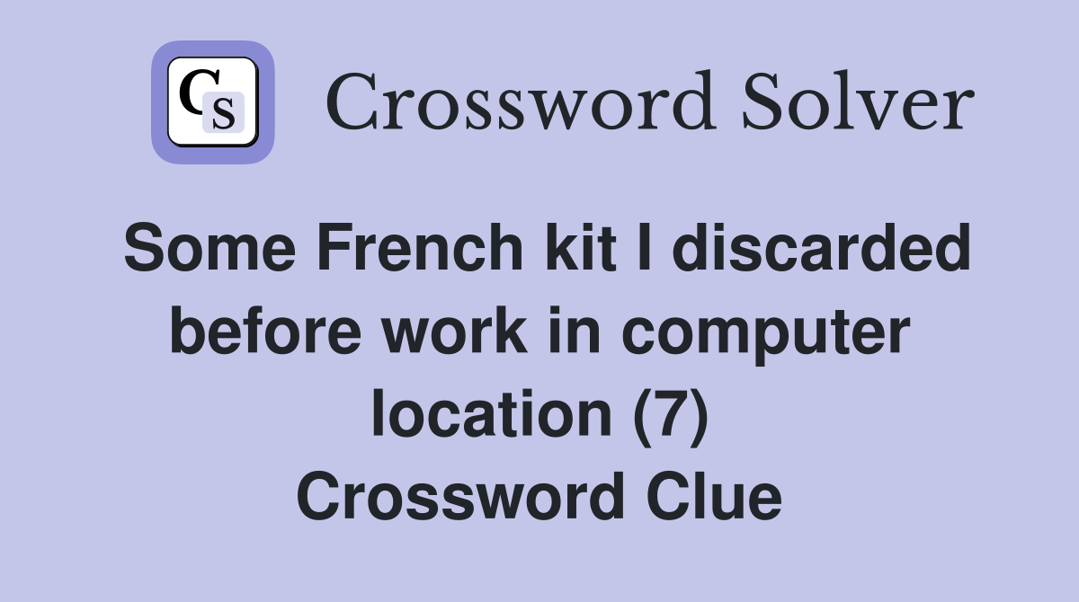 Some French kit I discarded before work in computer location (7) Crossword Clue