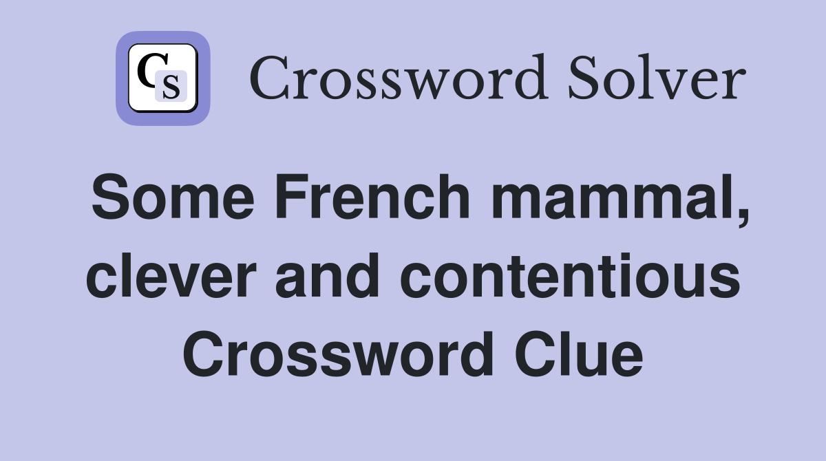 Some French mammal, clever and contentious Crossword Clue
