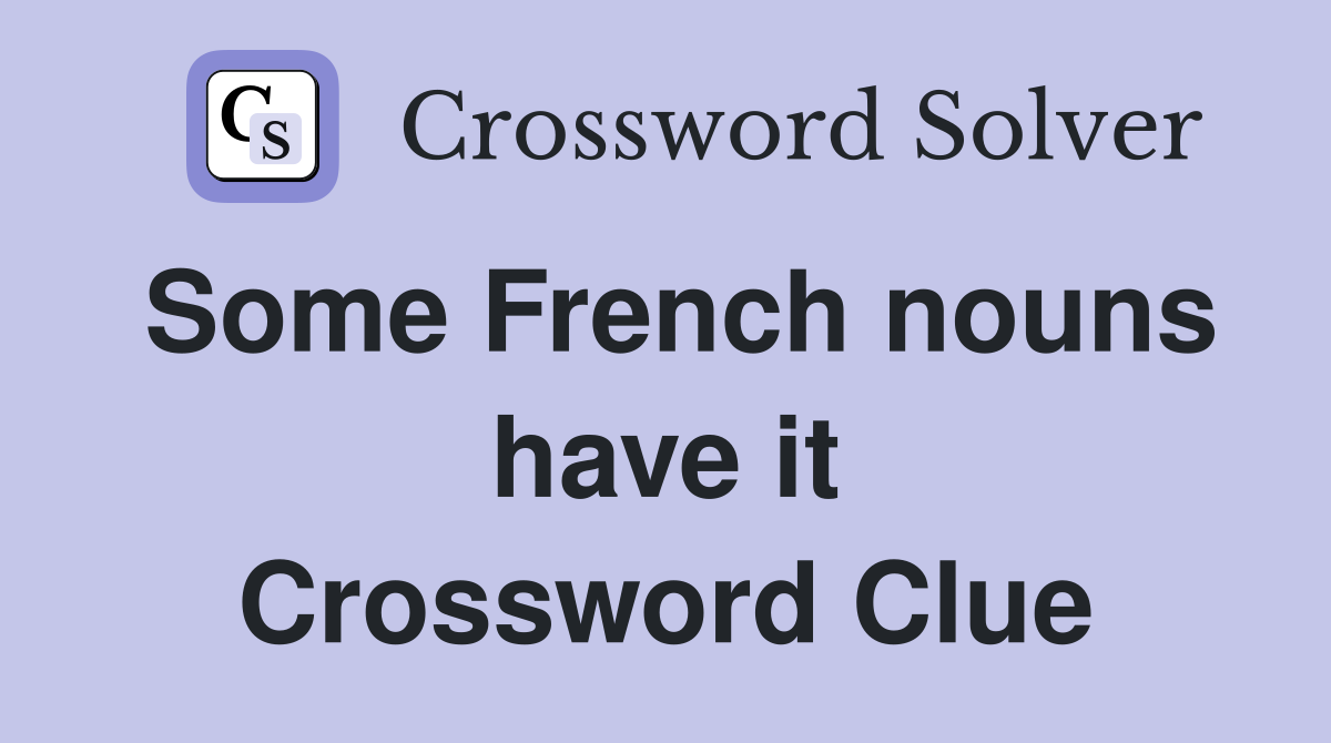 Some French nouns have it Crossword Clue