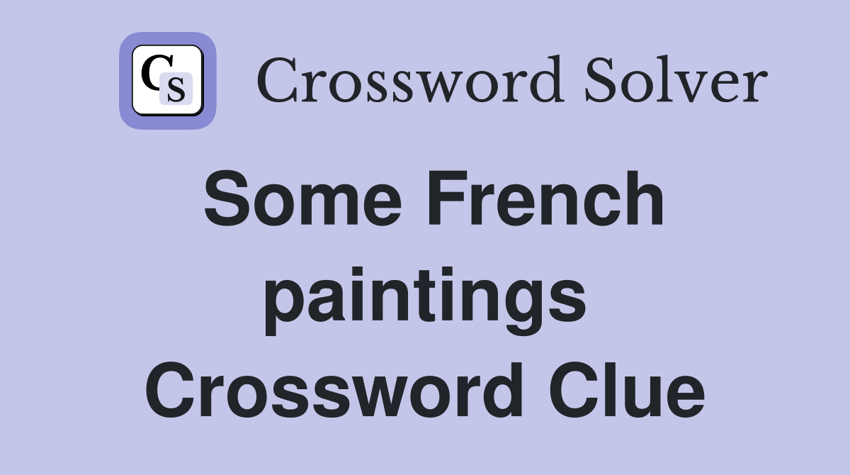 Some French paintings Crossword Clue