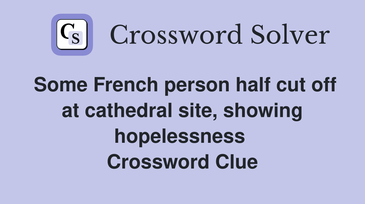 Some French person half cut off at cathedral site, showing hopelessness  Crossword Clue