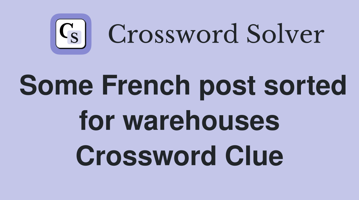 Some French post sorted for warehouses Crossword Clue