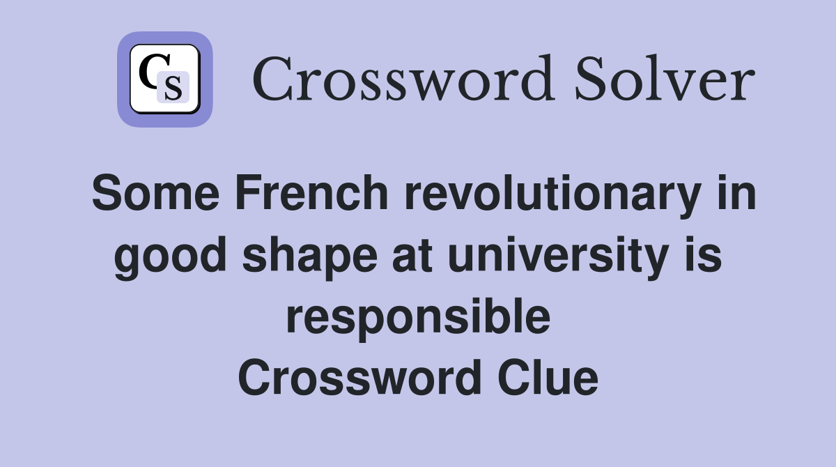 Some French revolutionary in good shape at university is responsible Crossword Clue