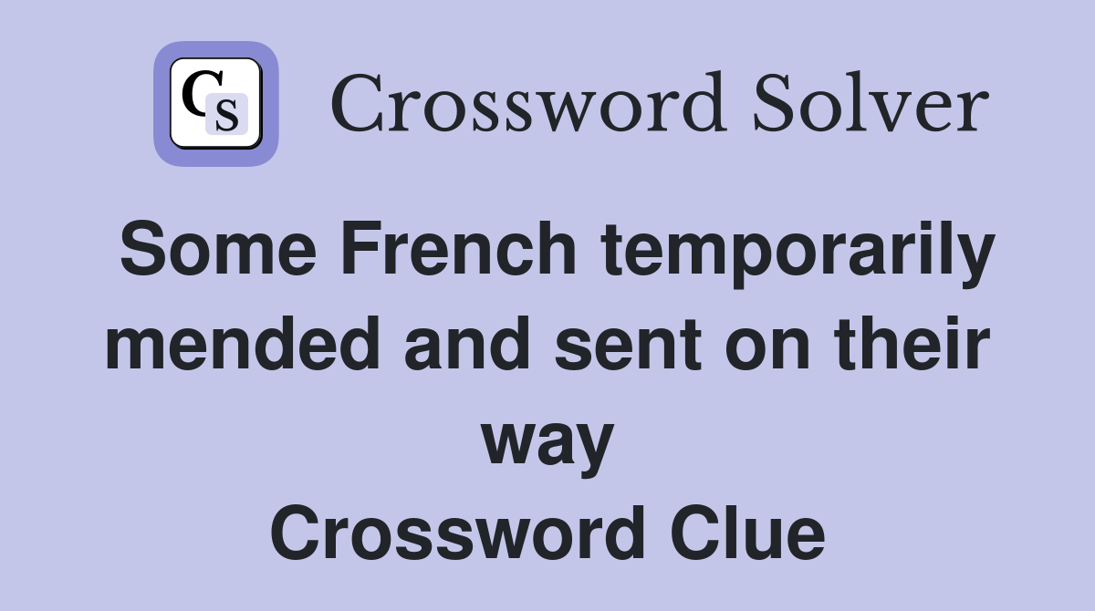 Some French temporarily mended and sent on their way Crossword Clue