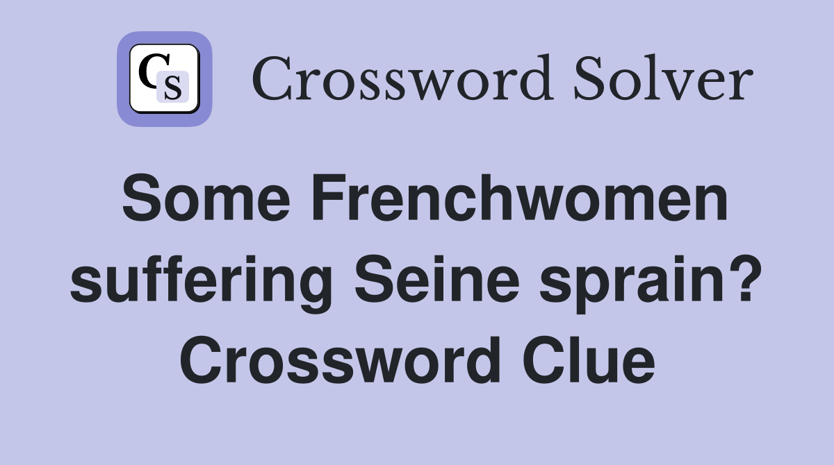 Some Frenchwomen suffering Seine sprain? Crossword Clue