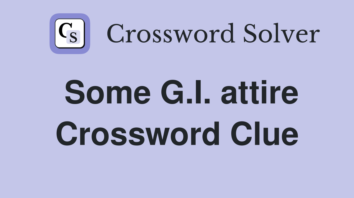 Some G.I. attire Crossword Clue