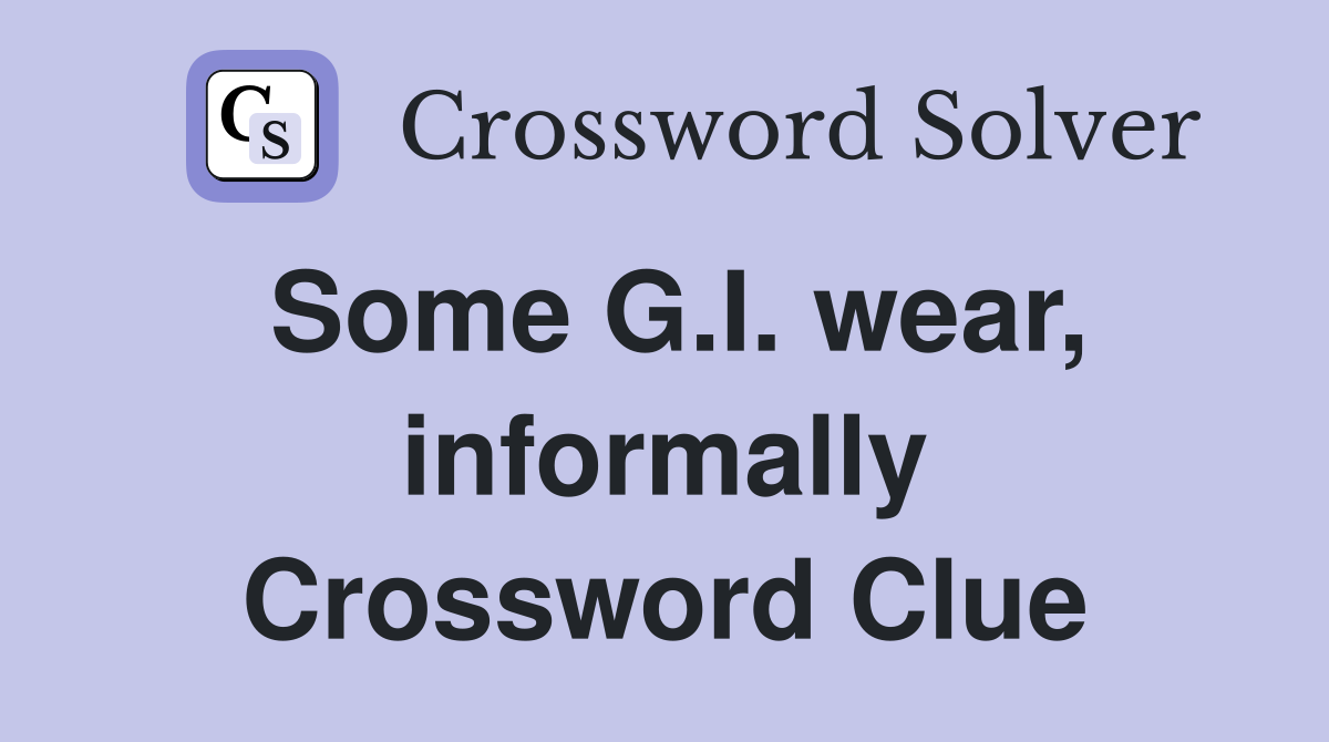 Some G.I. wear, informally Crossword Clue