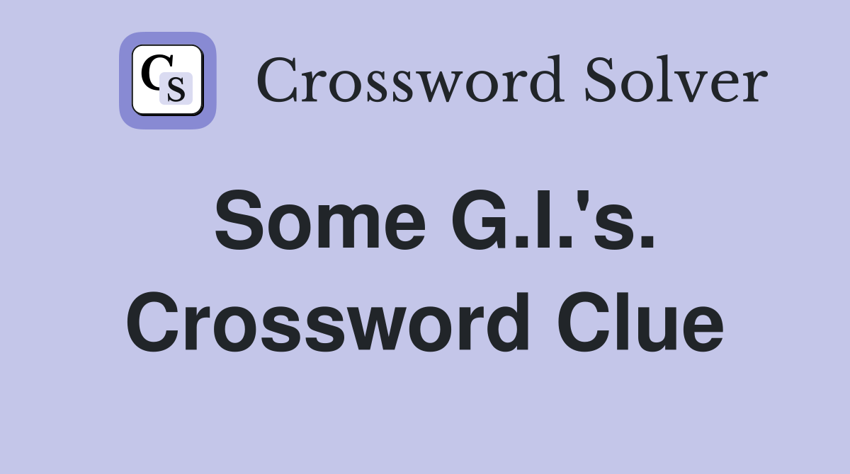 Some G.I.'s. Crossword Clue