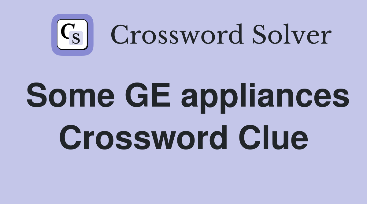 Some GE appliances Crossword Clue