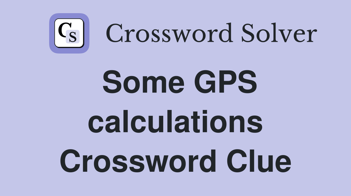 Some GPS calculations Crossword Clue