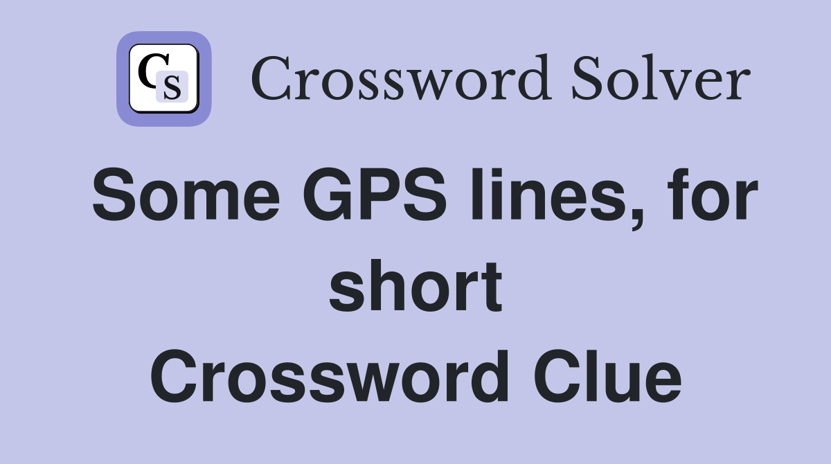 Some GPS lines, for short Crossword Clue