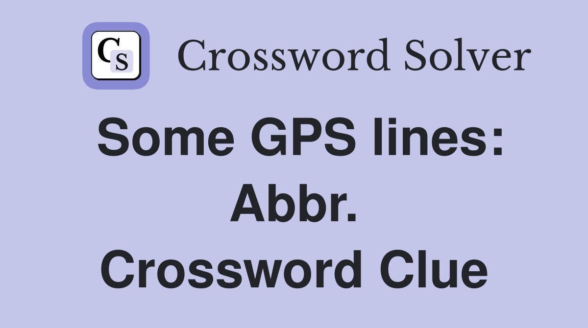 Some GPS lines: Abbr. Crossword Clue