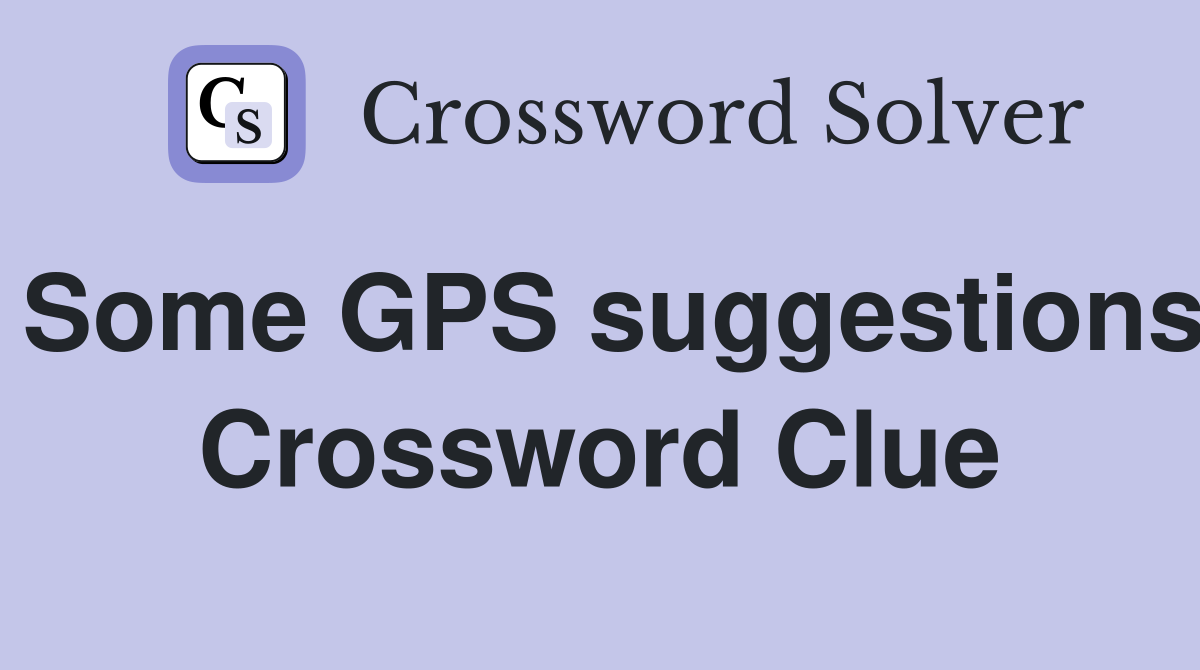 Some GPS suggestions Crossword Clue