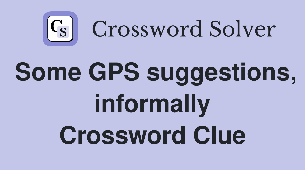Some GPS suggestions, informally Crossword Clue
