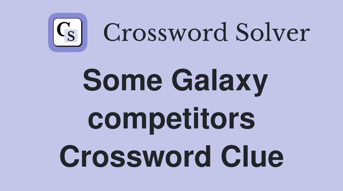 Some Galaxy competitors Crossword Clue