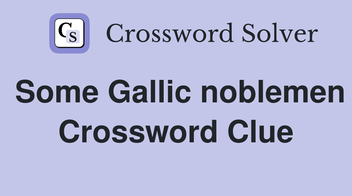 Some Gallic noblemen Crossword Clue