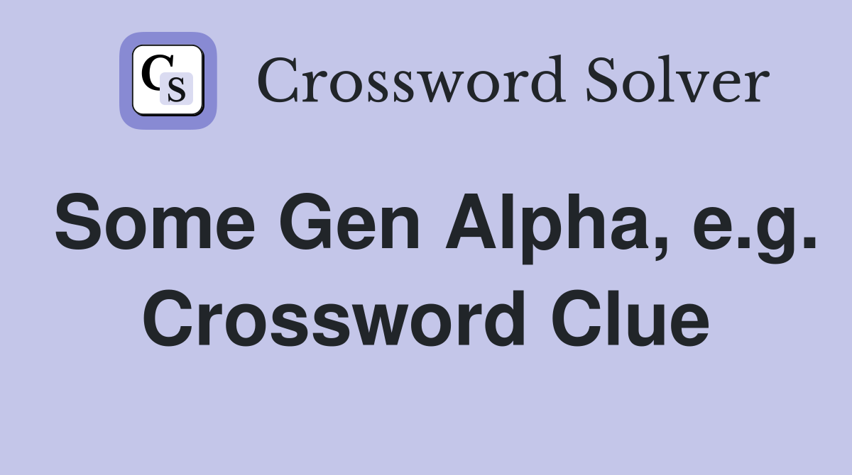 Some Gen Alpha, e.g. Crossword Clue
