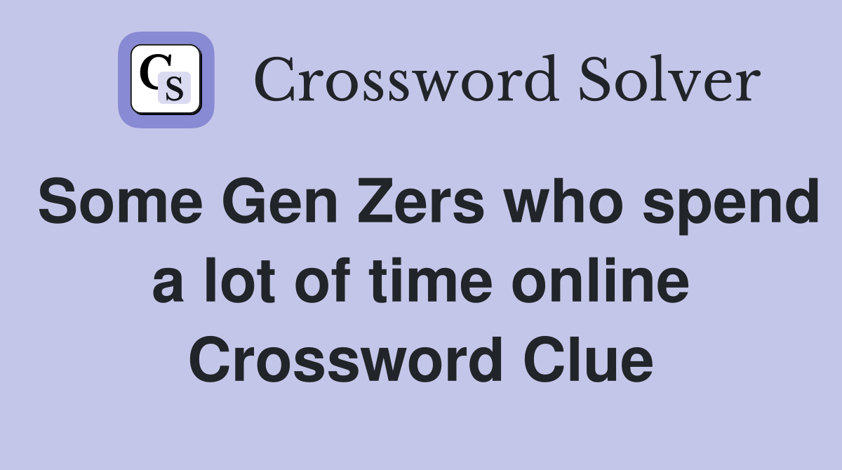 Some Gen Zers who spend a lot of time online Crossword Clue