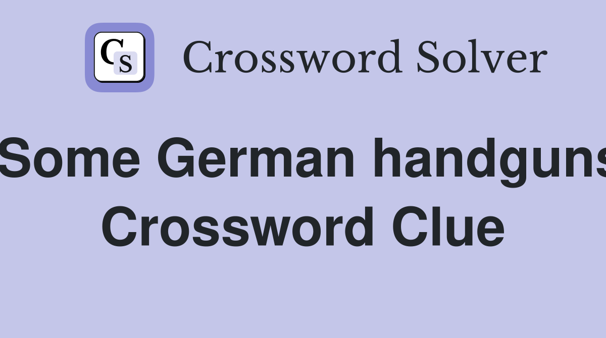 Some German handguns Crossword Clue