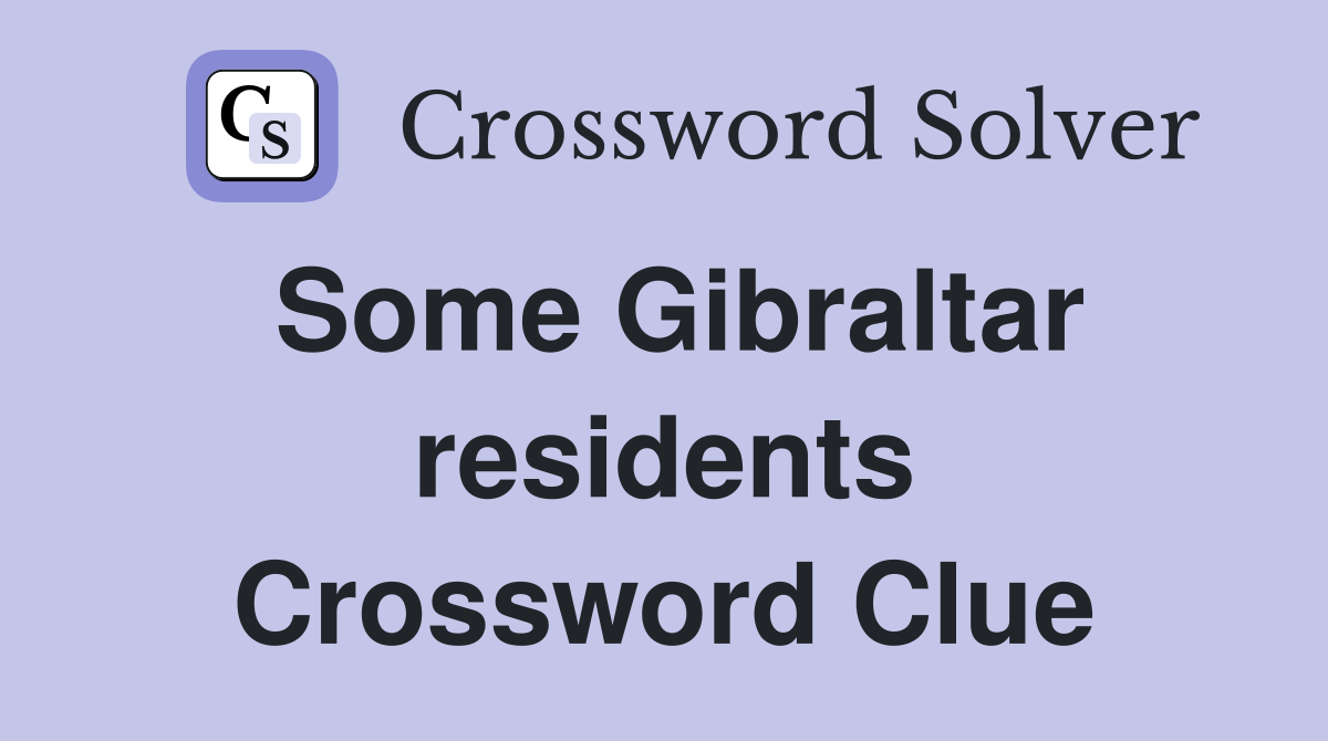 Some Gibraltar residents Crossword Clue