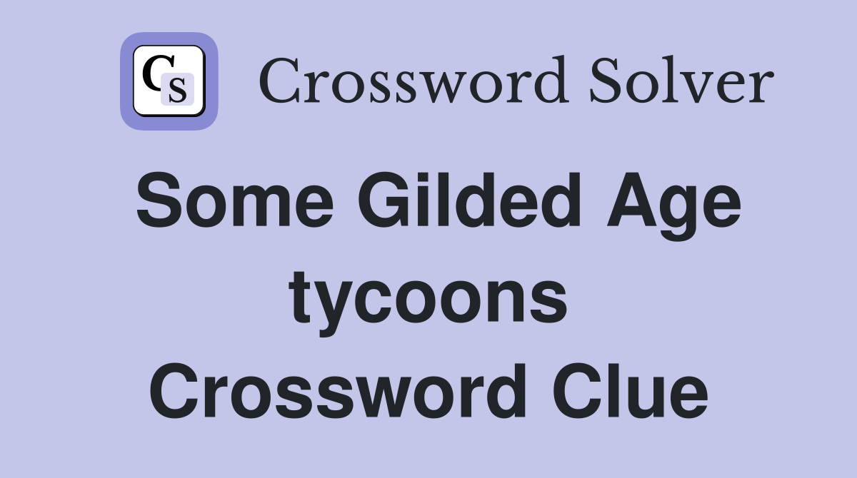 Some Gilded Age tycoons Crossword Clue