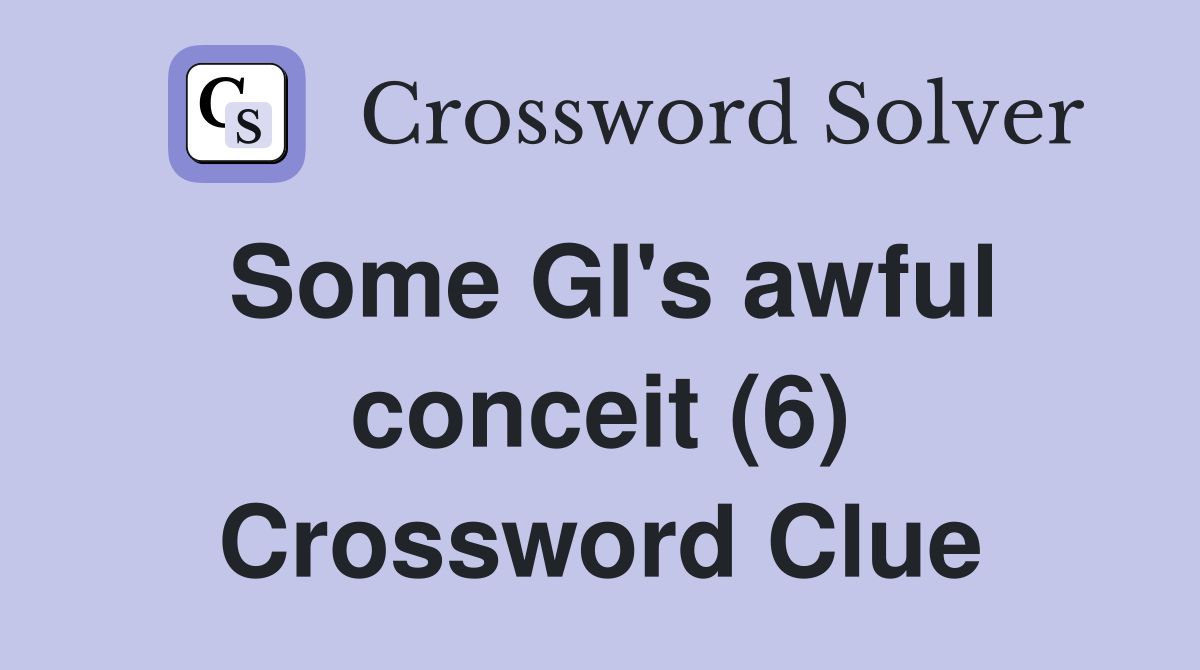 Some Gl's awful conceit (6) Crossword Clue