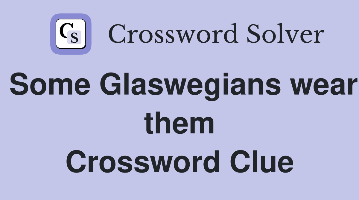 Some Glaswegians wear them Crossword Clue