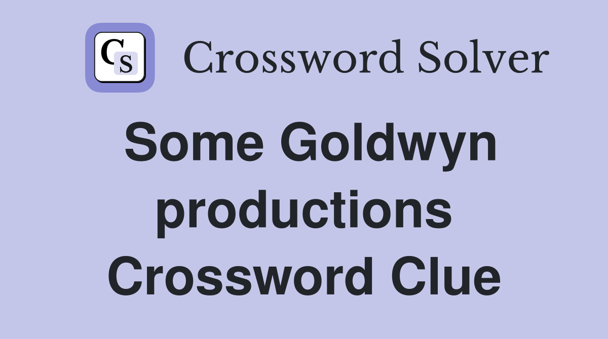 Some Goldwyn productions Crossword Clue