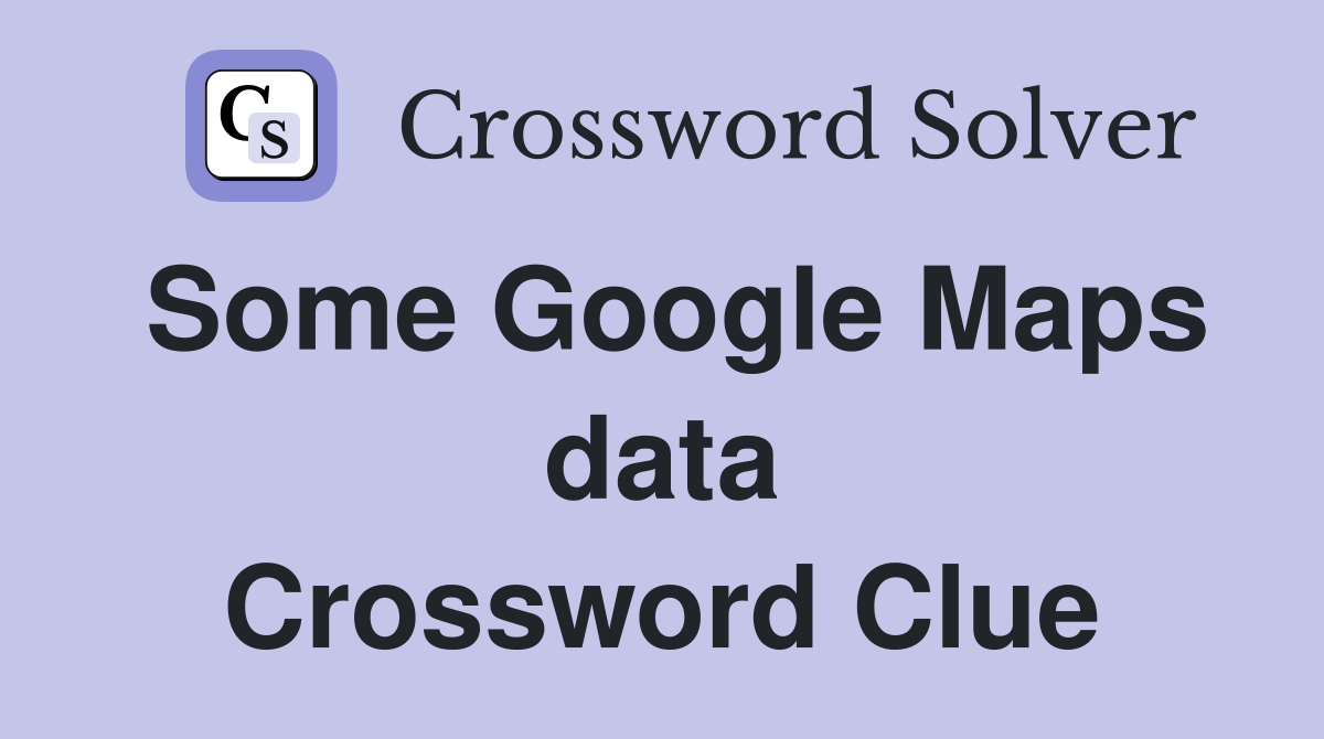 Some Google Maps data Crossword Clue