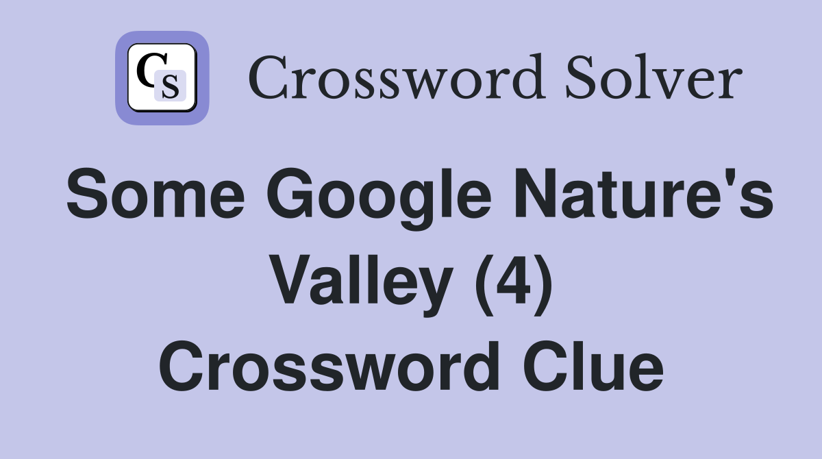 Some Google Nature's Valley (4) Crossword Clue