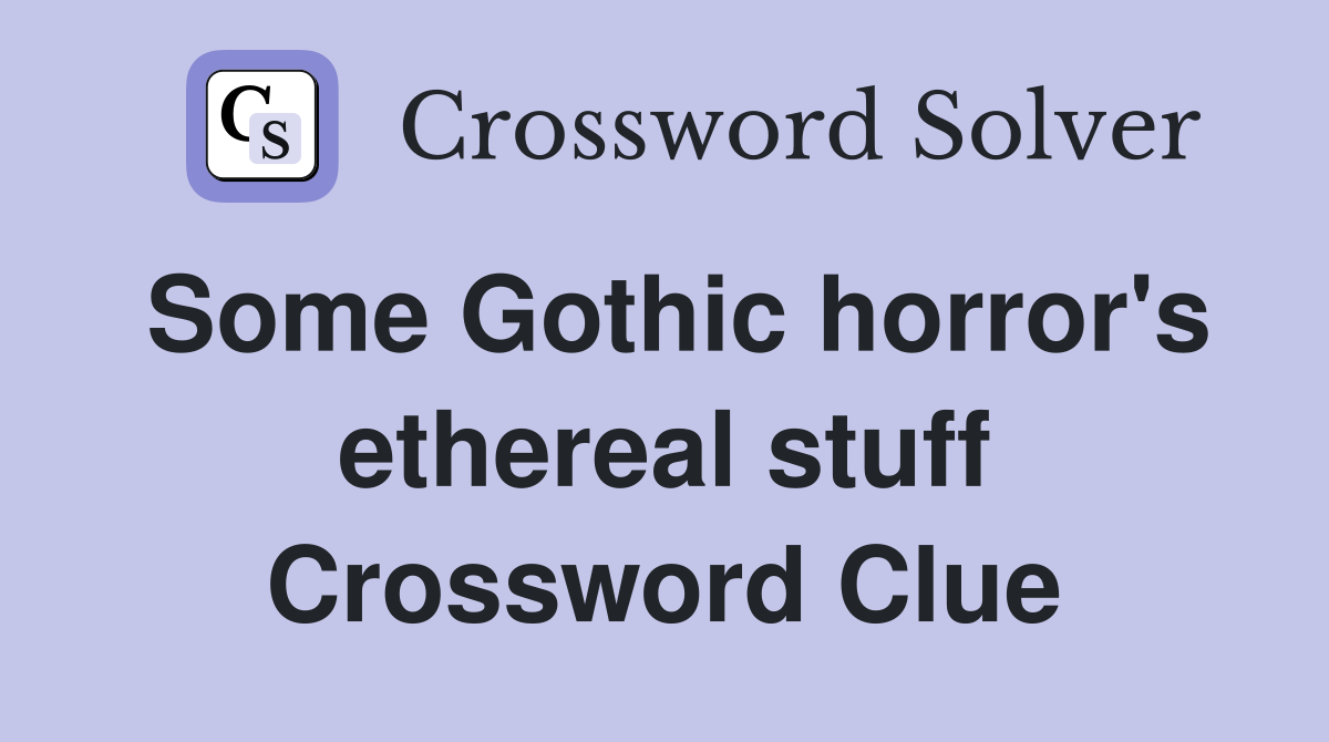 Some Gothic horror's ethereal stuff Crossword Clue