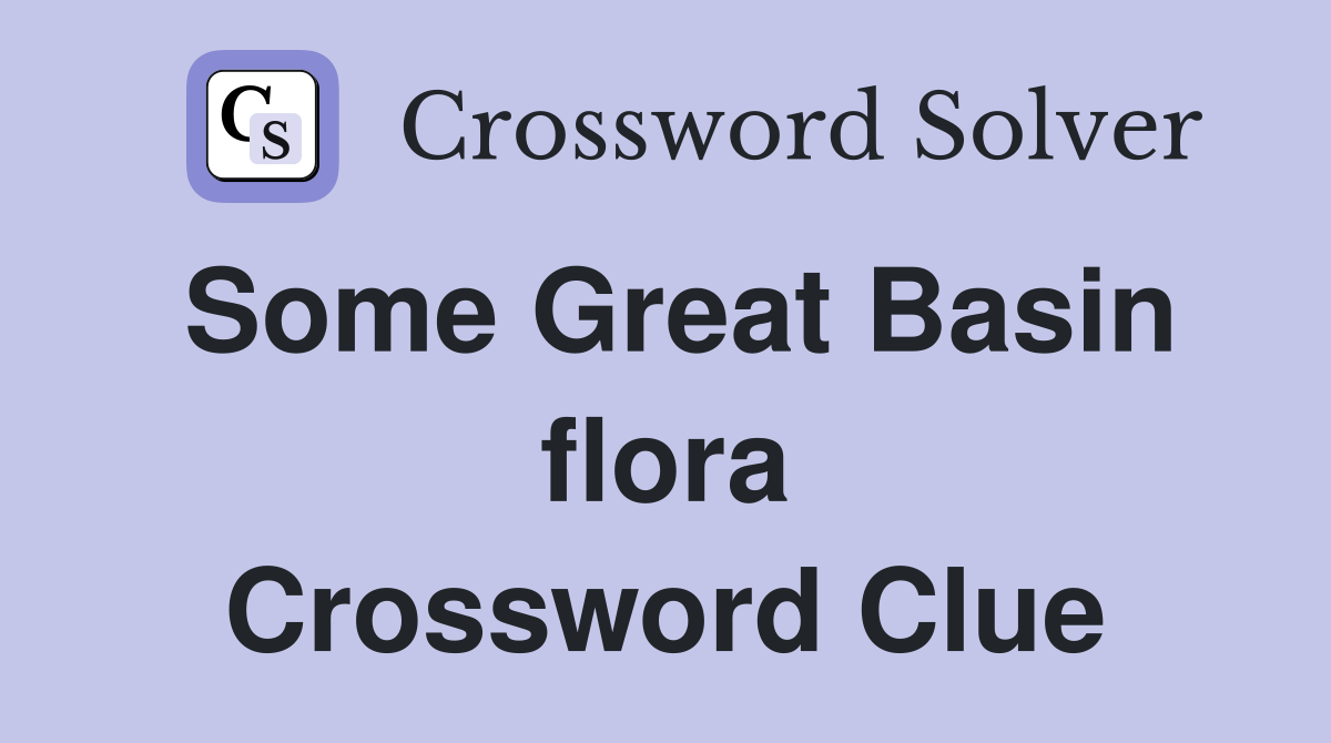 Some Great Basin flora Crossword Clue