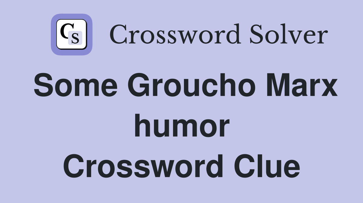 Some Groucho Marx humor Crossword Clue