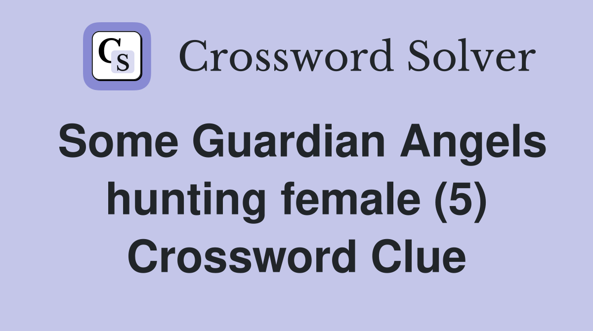 Some Guardian Angels hunting female (5) Crossword Clue