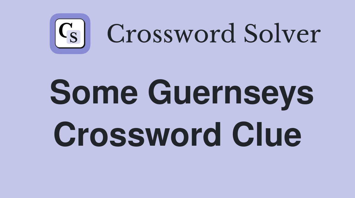 Some Guernseys Crossword Clue