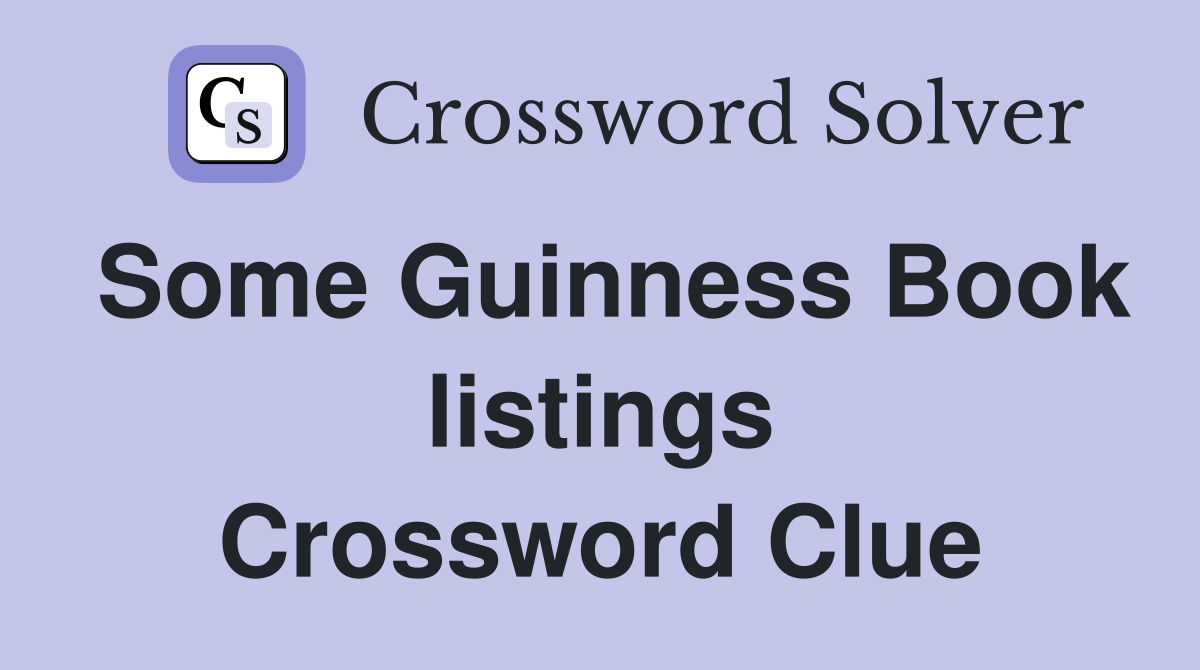 Some Guinness Book listings Crossword Clue