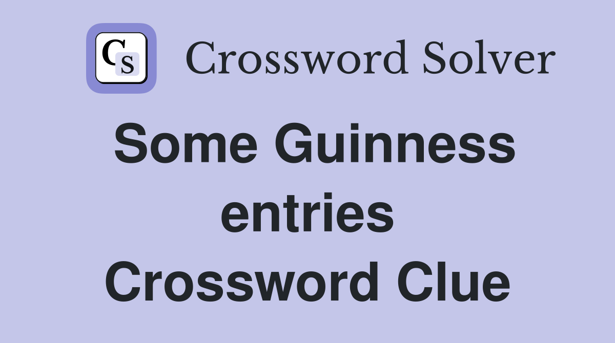 Some Guinness entries Crossword Clue