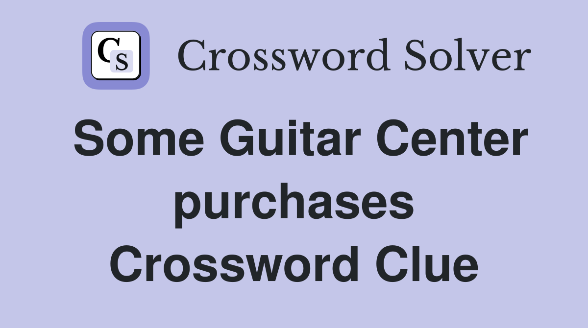 Some Guitar Center purchases Crossword Clue