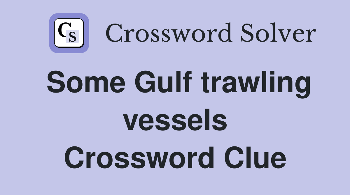 Some Gulf trawling vessels Crossword Clue